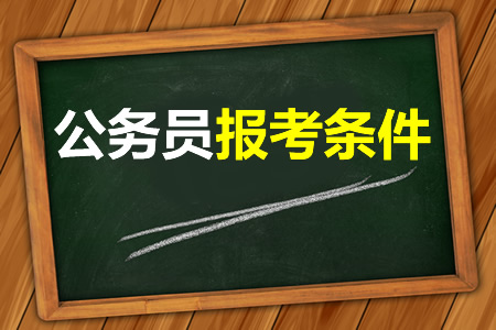 考公務員需要什么條件，這些基本條件你都符合嗎？